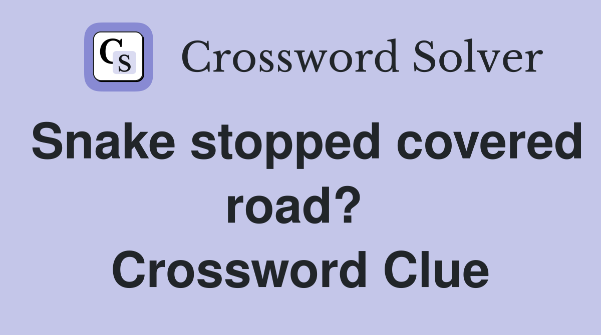 Snake stopped covered road?  Crossword Clue