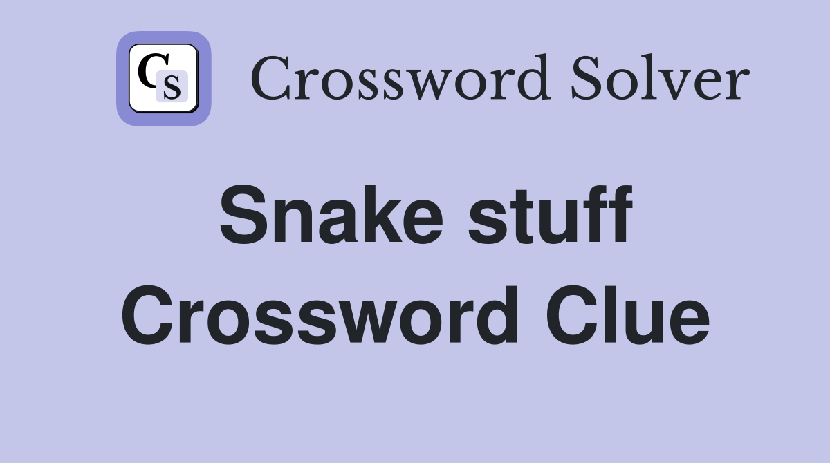 Snake stuff Crossword Clue