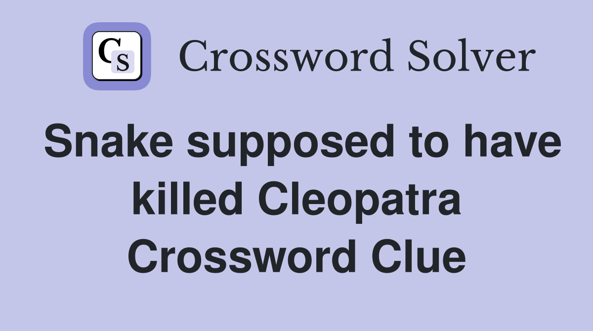 Snake supposed to have killed Cleopatra Crossword Clue