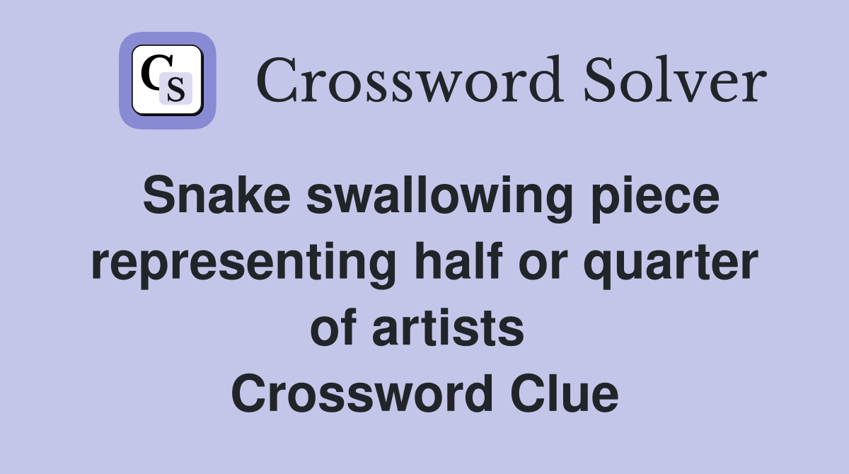 Snake swallowing piece representing half or quarter of artists  Crossword Clue