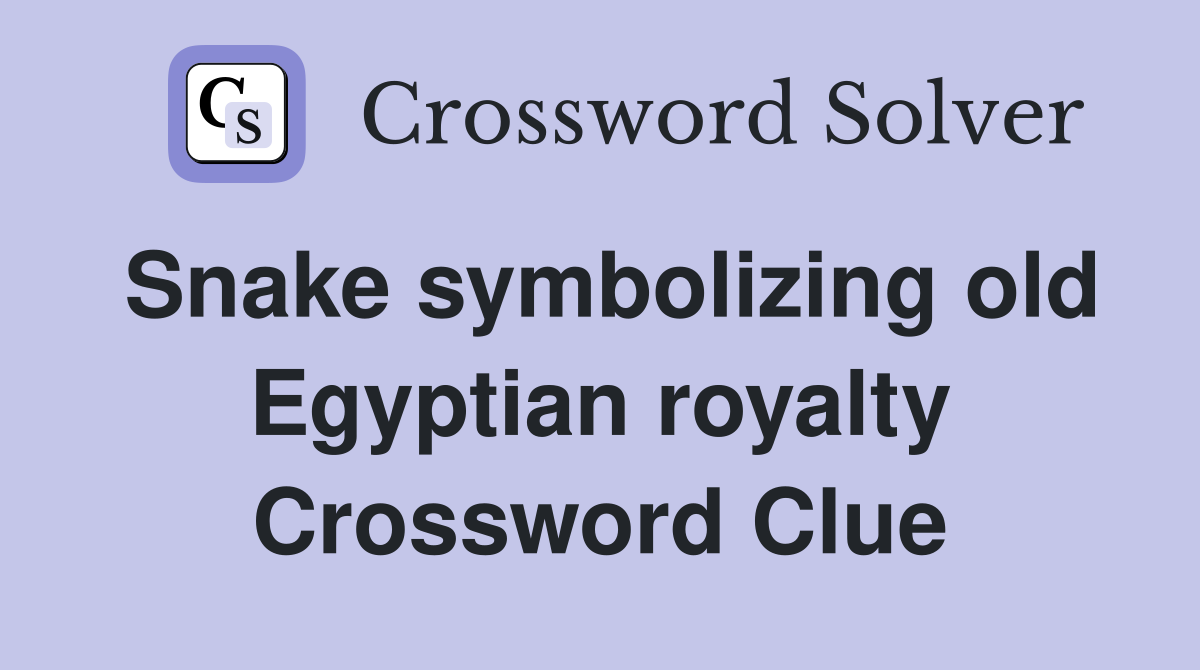 Snake symbolizing old Egyptian royalty Crossword Clue