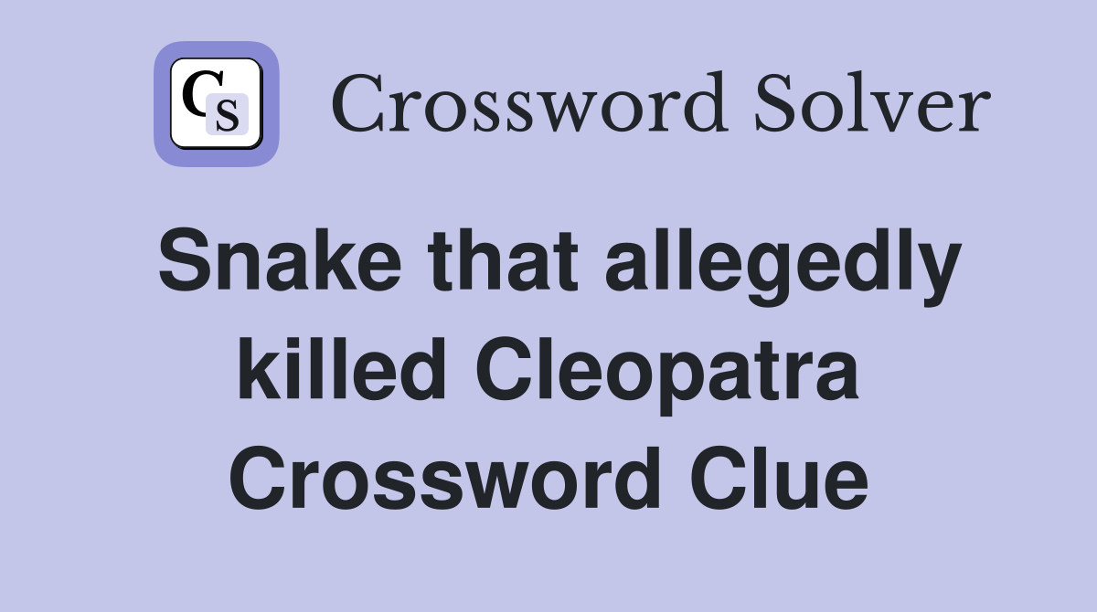 Snake that allegedly killed Cleopatra Crossword Clue