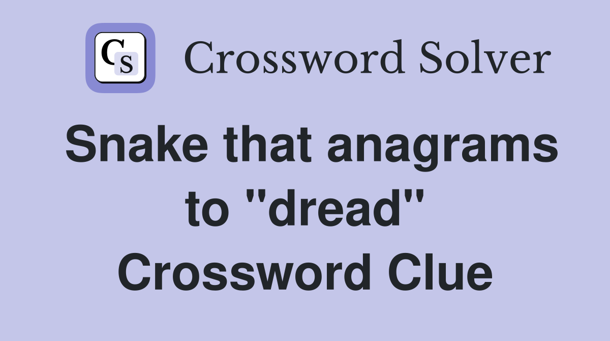 Snake that anagrams to "dread" Crossword Clue