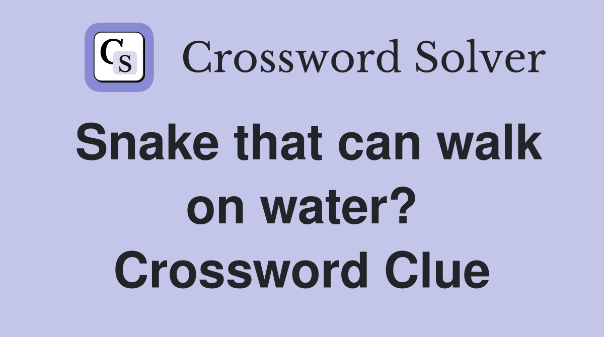 Snake that can walk on water? Crossword Clue