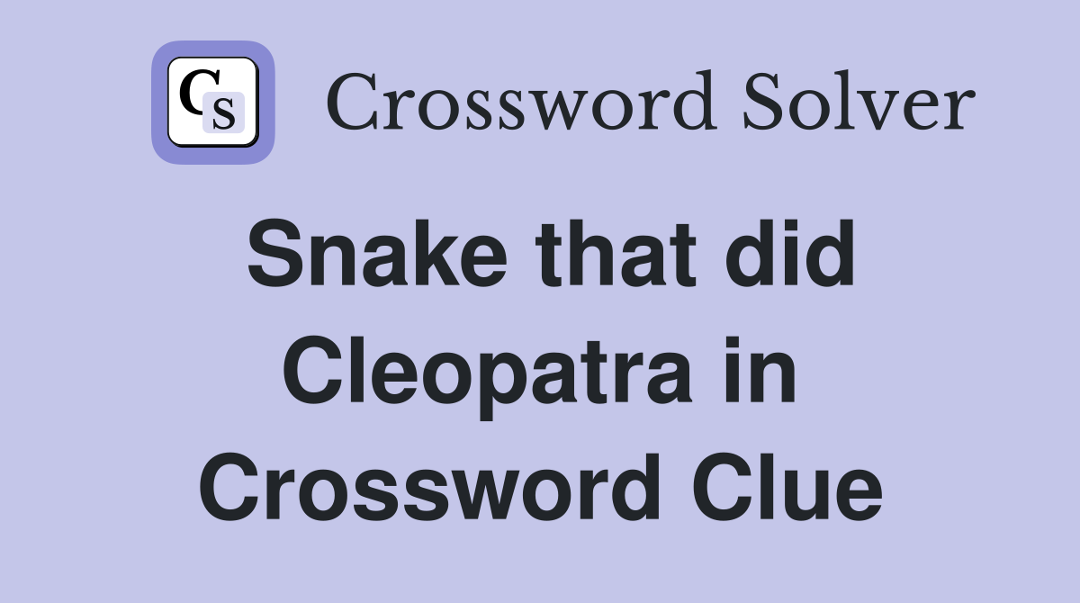 Snake that did Cleopatra in Crossword Clue