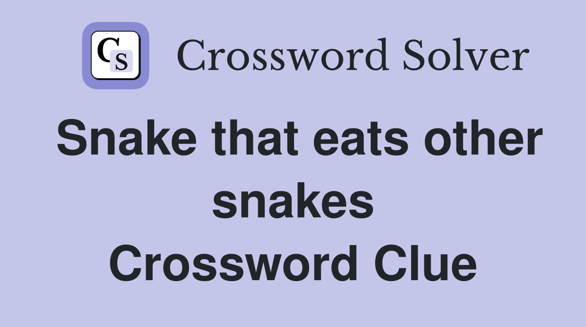 Snake that eats other snakes Crossword Clue