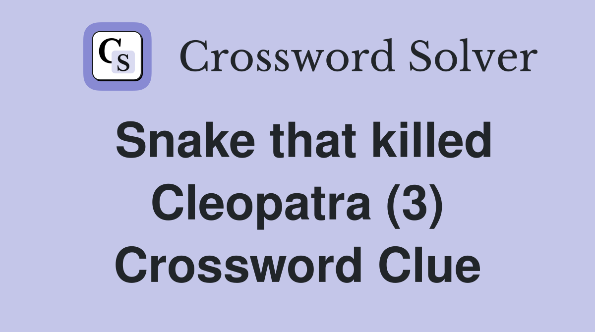 Snake that killed Cleopatra (3) Crossword Clue