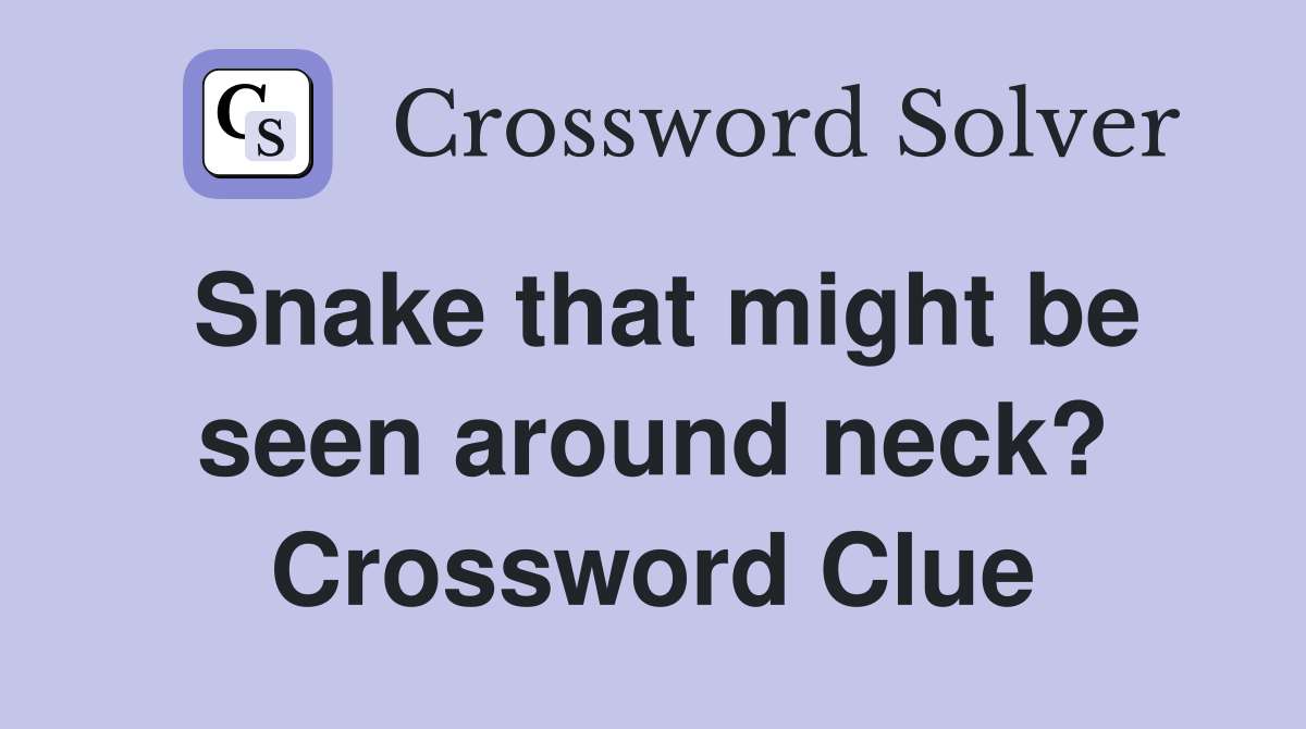Snake that might be seen around neck? Crossword Clue