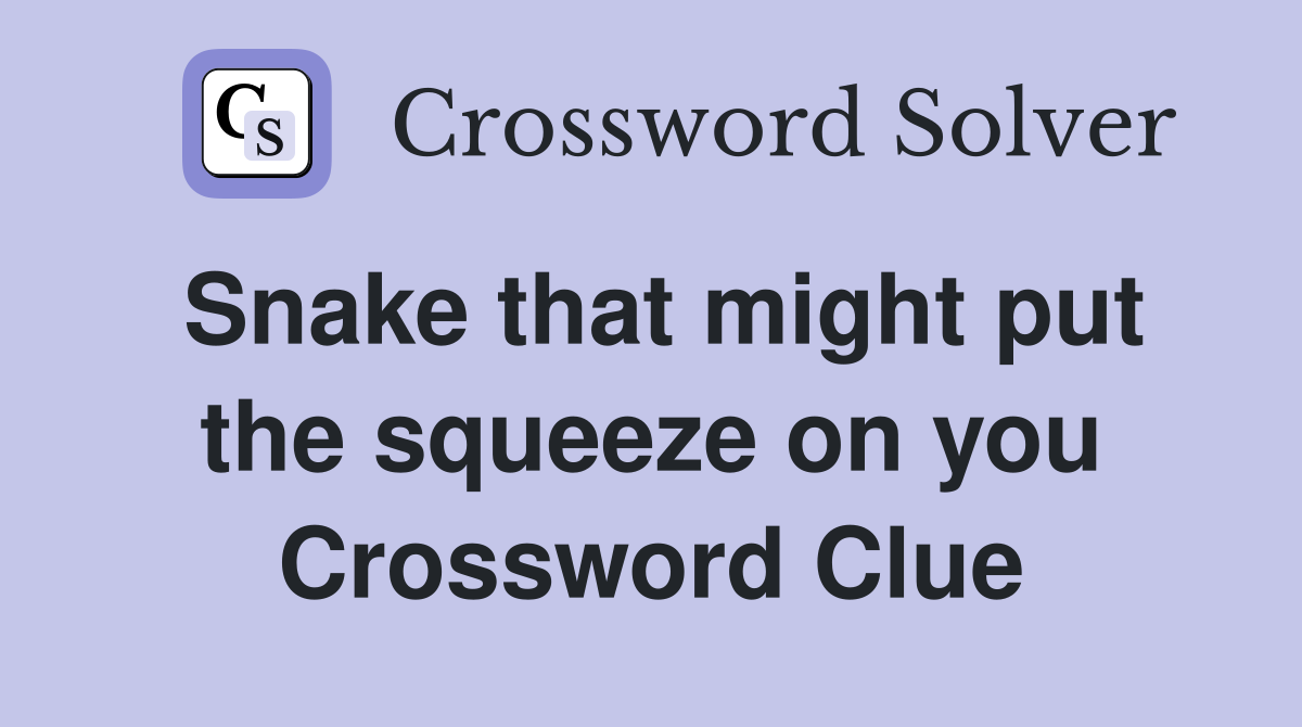 Snake that might put the squeeze on you Crossword Clue