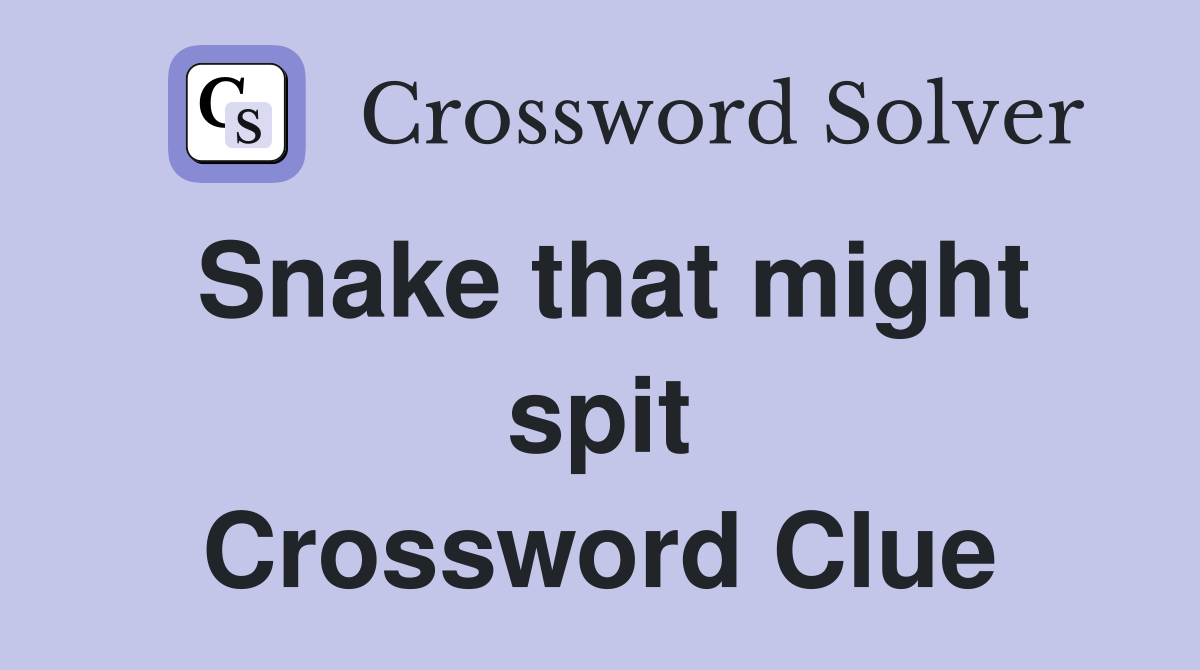 Snake that might spit Crossword Clue