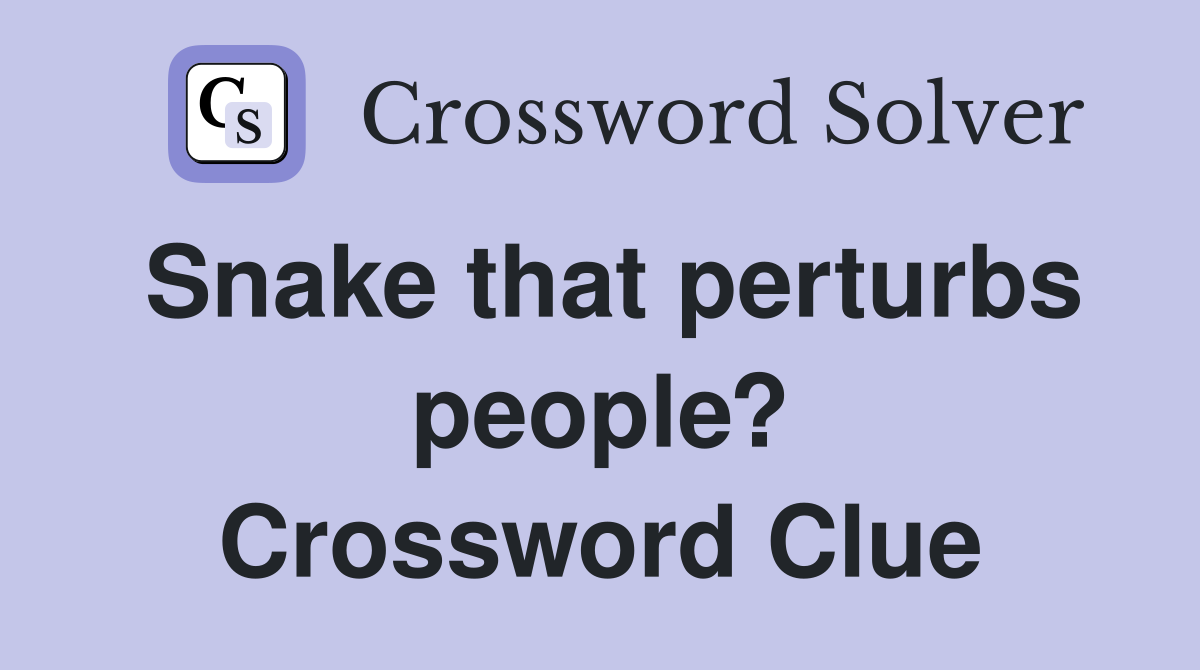 Snake that perturbs people? Crossword Clue