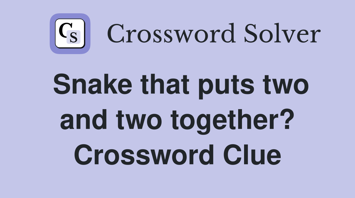 Snake that puts two and two together? Crossword Clue