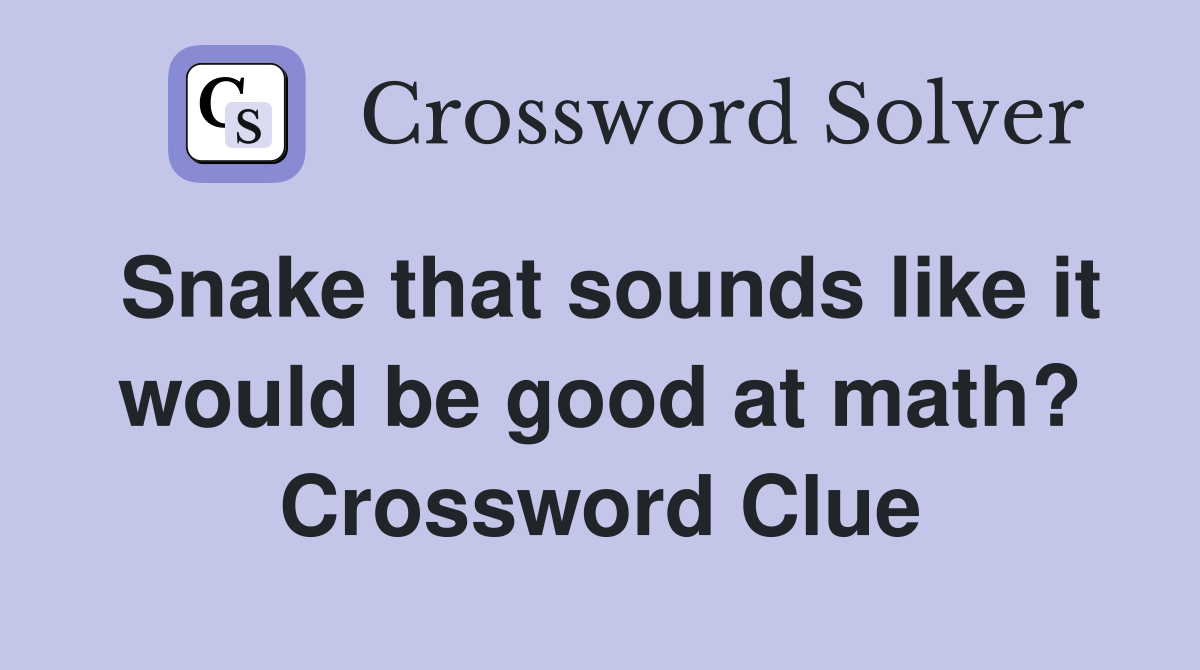 Snake that sounds like it would be good at math? Crossword Clue