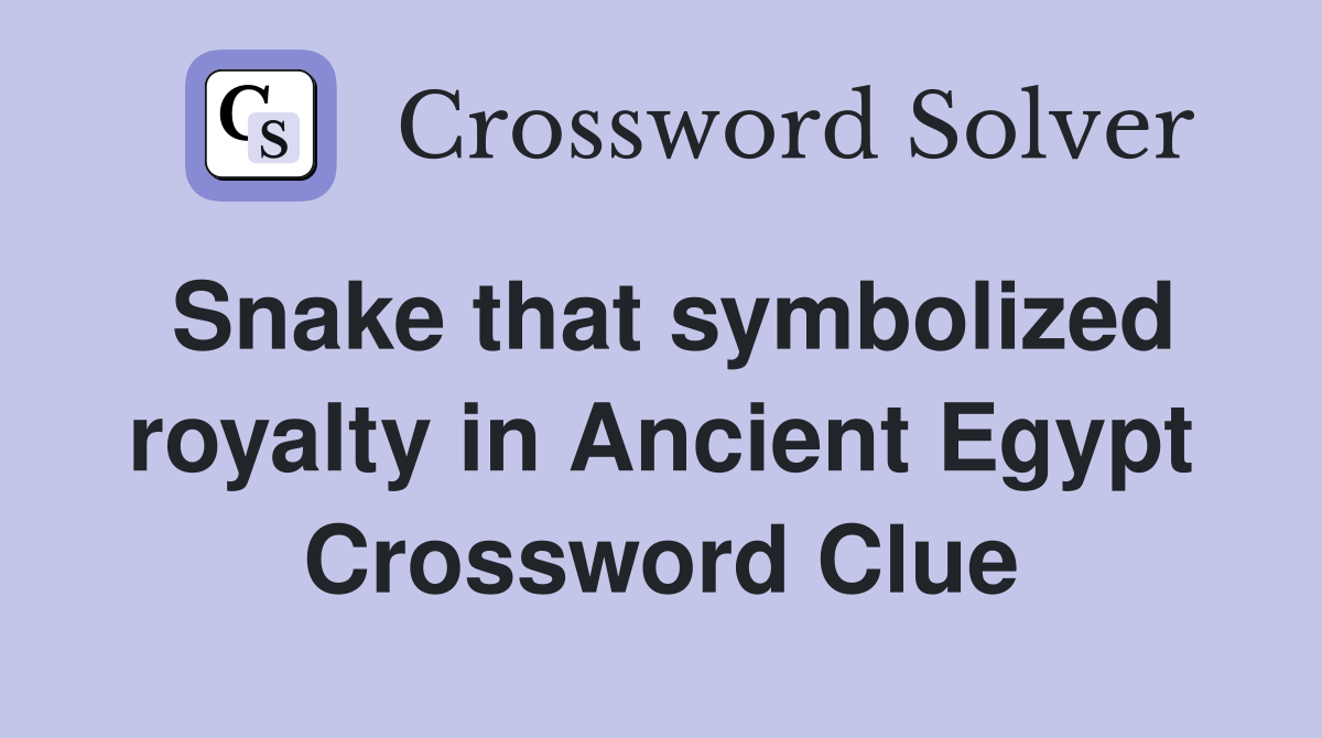 Snake that symbolized royalty in Ancient Egypt Crossword Clue