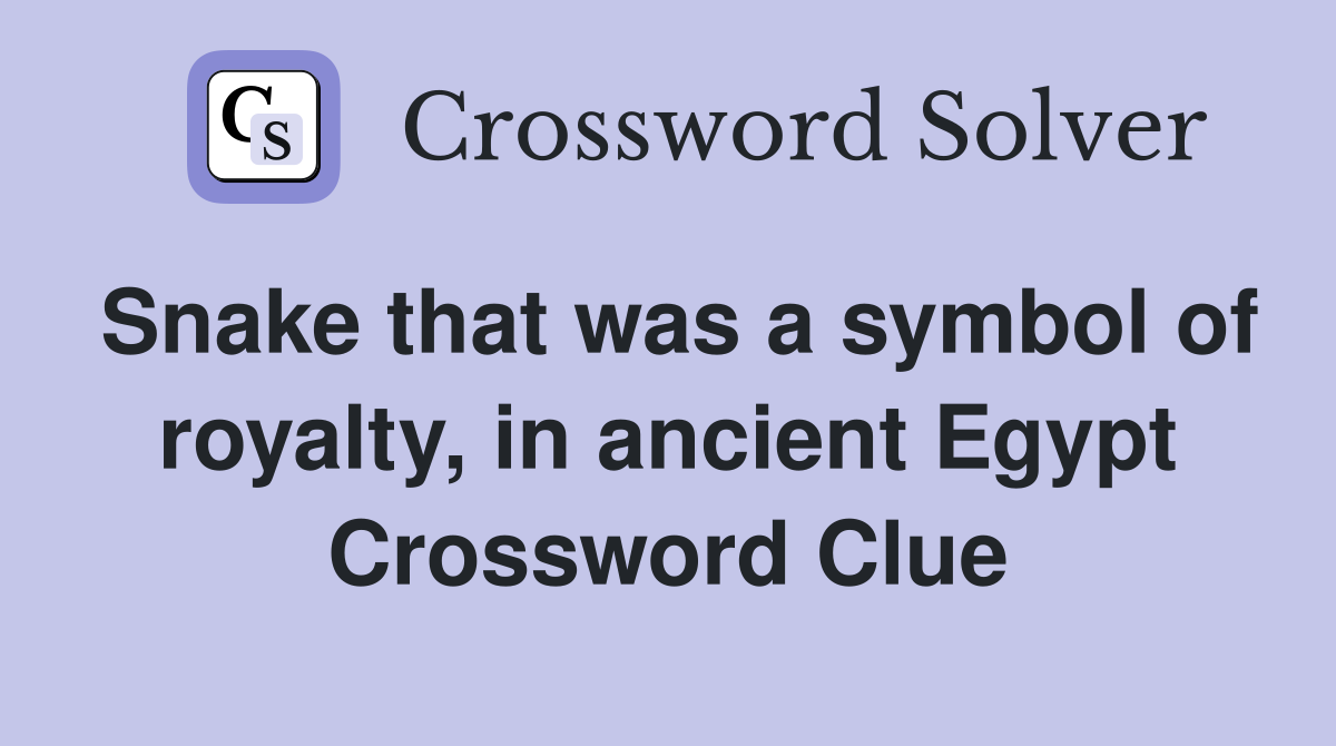 Snake that was a symbol of royalty, in ancient Egypt Crossword Clue