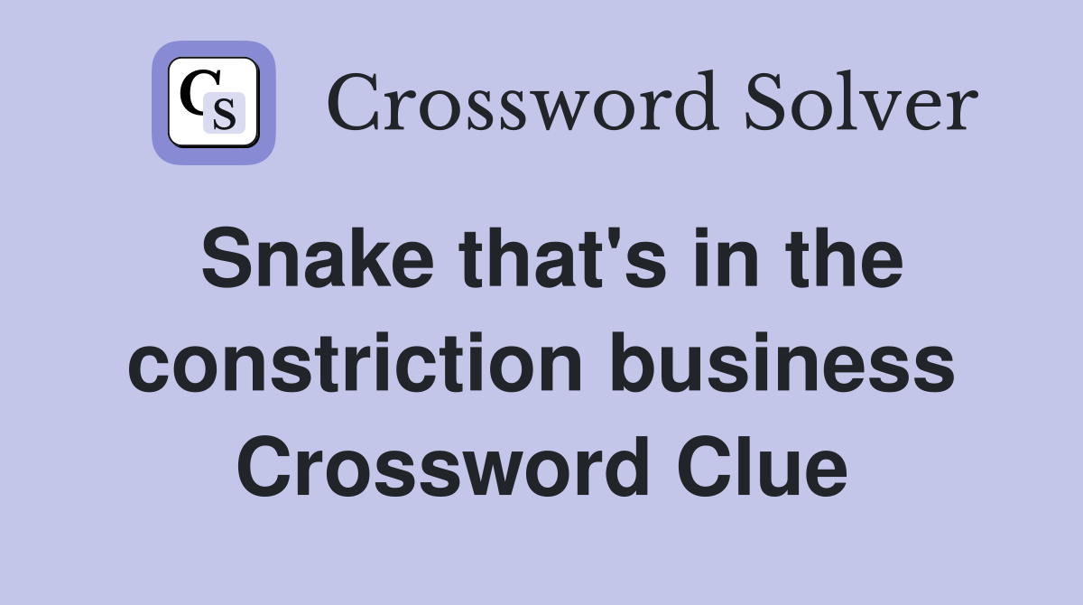 Snake that's in the constriction business Crossword Clue