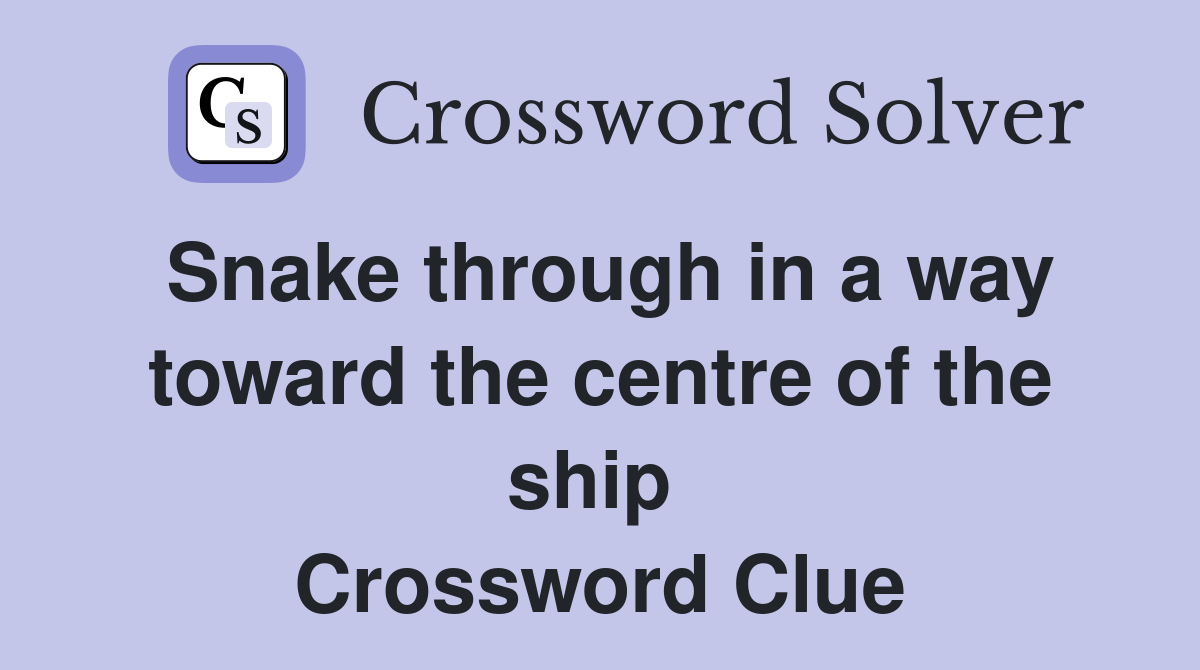 Snake through in a way toward the centre of the ship  Crossword Clue