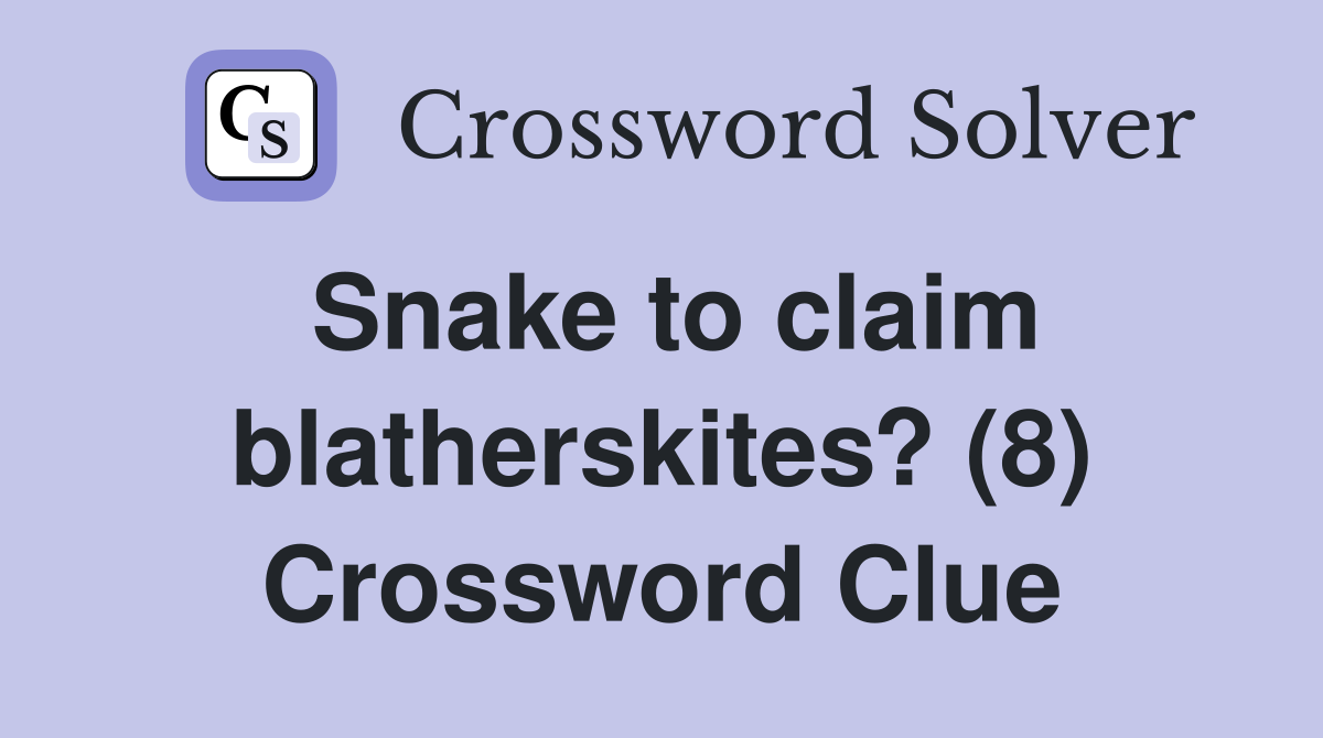Snake to claim blatherskites? (8) Crossword Clue