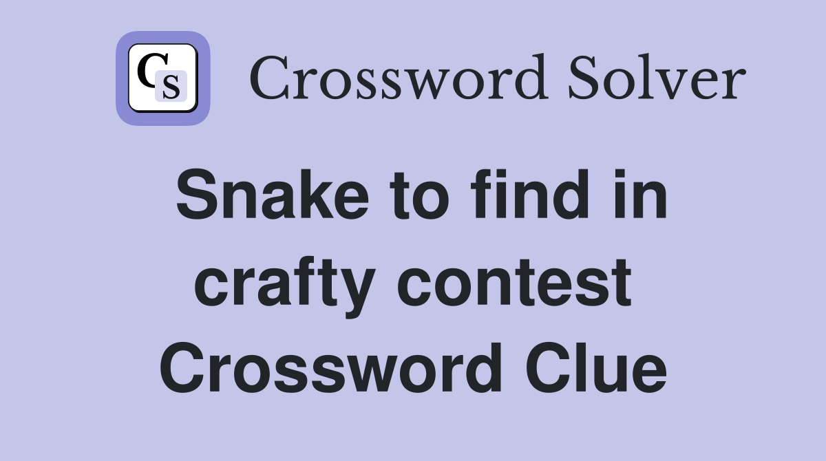 Snake to find in crafty contest Crossword Clue