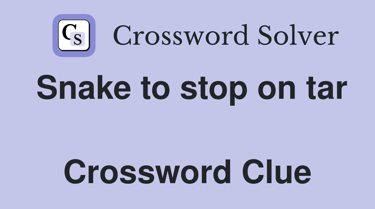 Snake to stop on tar  Crossword Clue