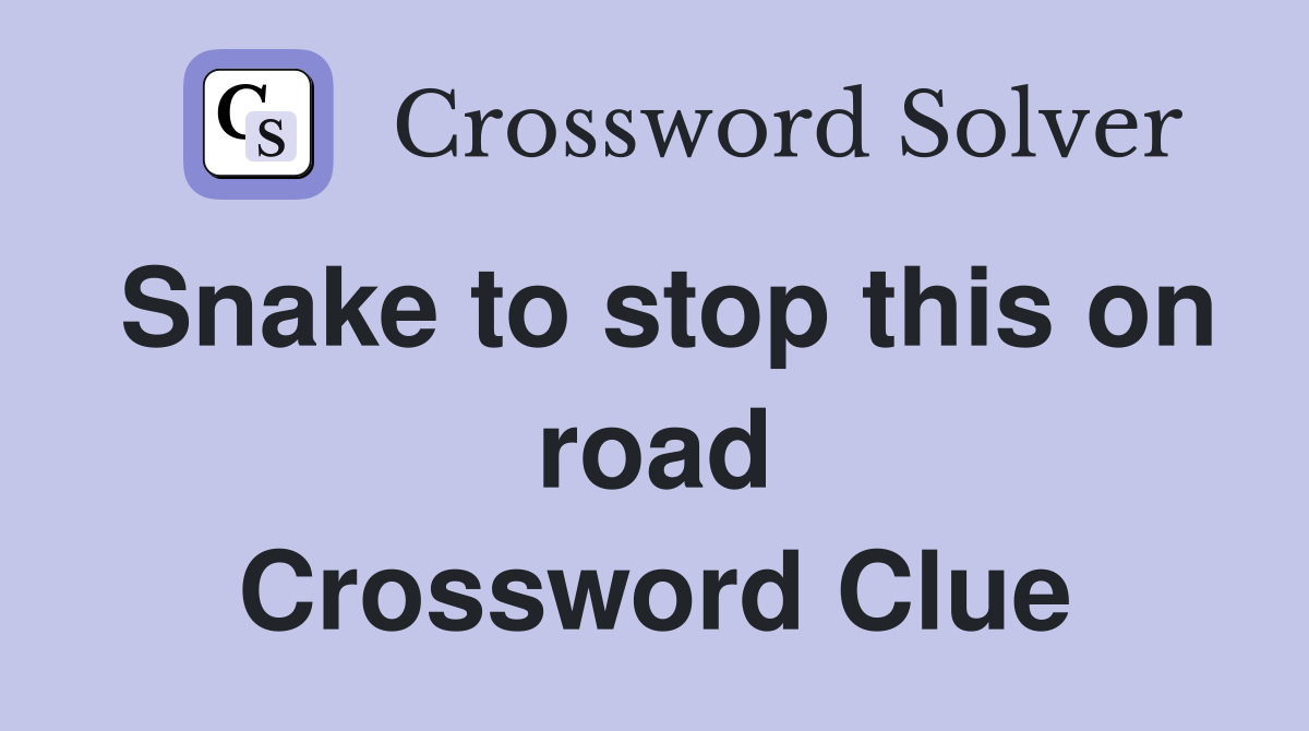 Snake to stop this on road Crossword Clue