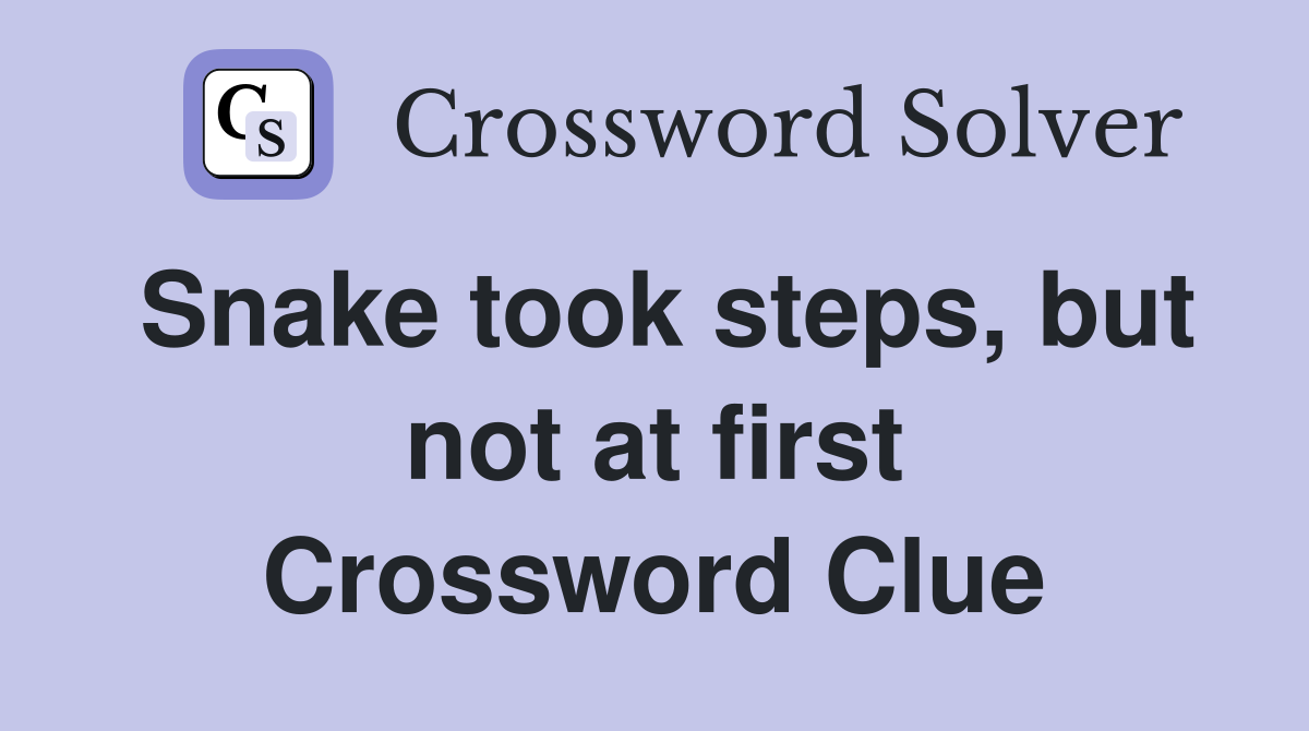 Snake took steps, but not at first Crossword Clue