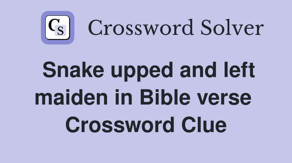 Snake upped and left maiden in Bible verse  Crossword Clue