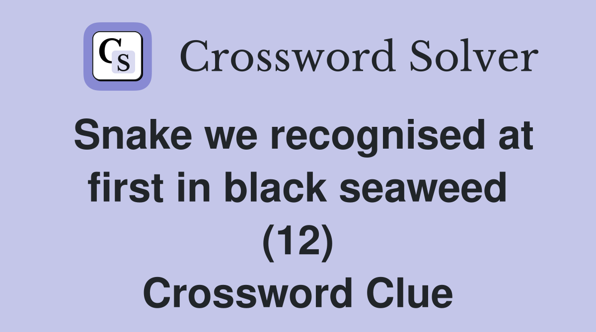 Snake we recognised at first in black seaweed (12) Crossword Clue
