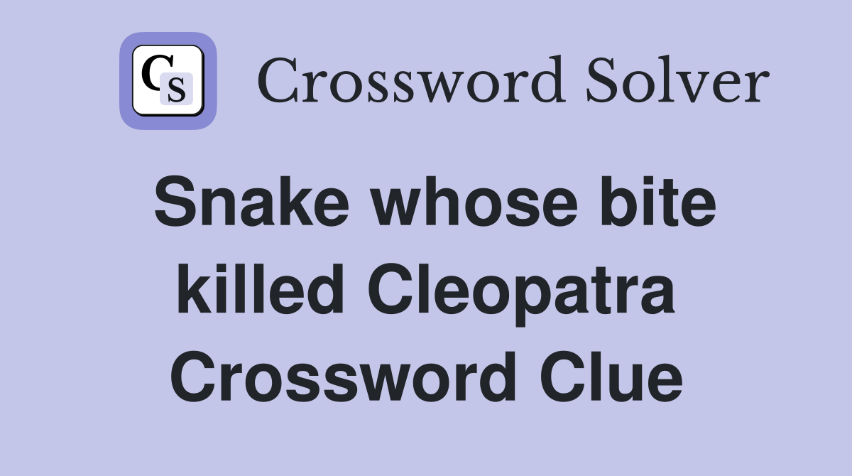 Snake whose bite killed Cleopatra Crossword Clue