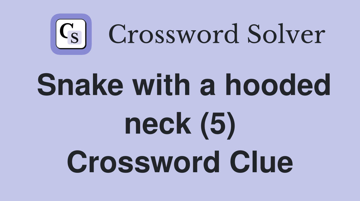 Snake with a hooded neck (5) Crossword Clue