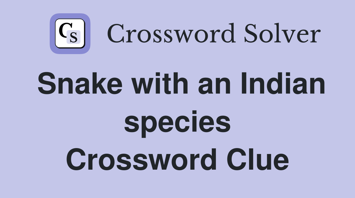 Snake with an Indian species Crossword Clue