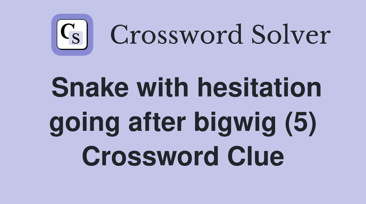 Snake with hesitation going after bigwig (5) Crossword Clue