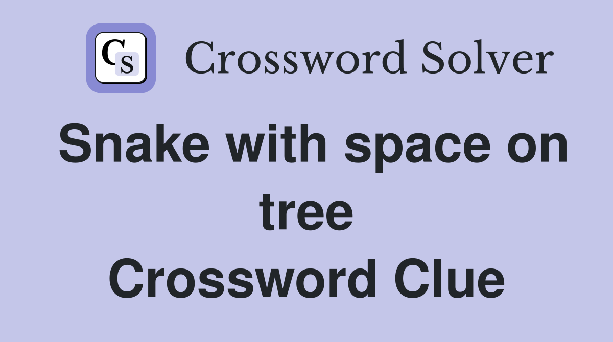 Snake with space on tree Crossword Clue