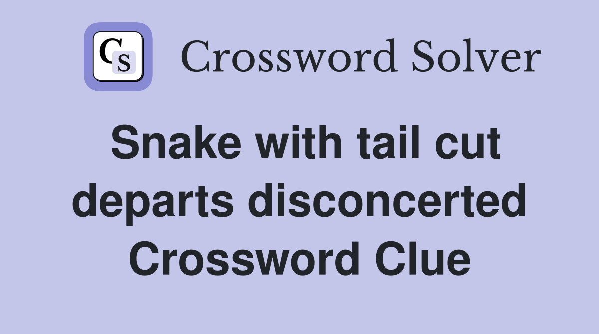 Snake with tail cut departs disconcerted Crossword Clue