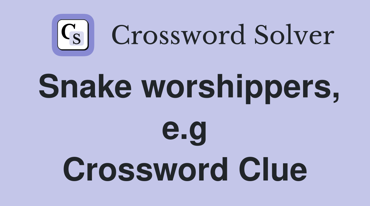 Snake worshippers, e.g Crossword Clue