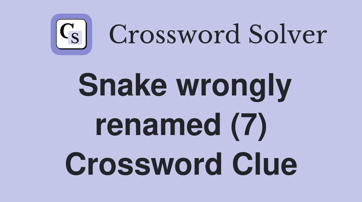 Snake wrongly renamed (7) Crossword Clue