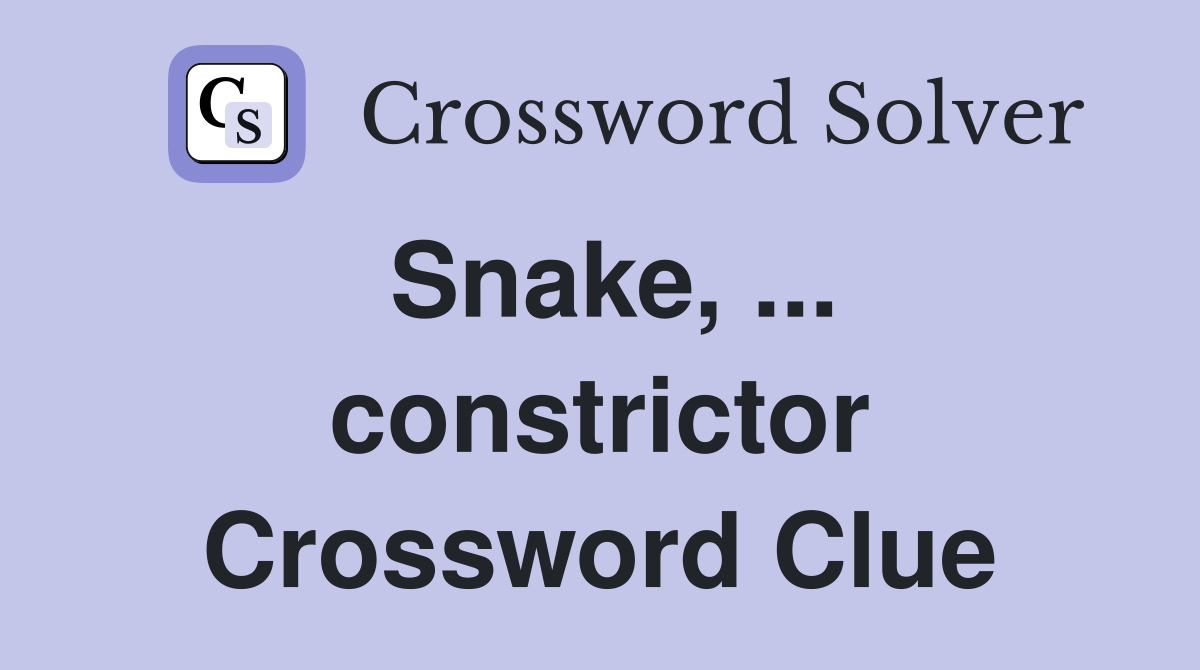 Snake, ... constrictor Crossword Clue