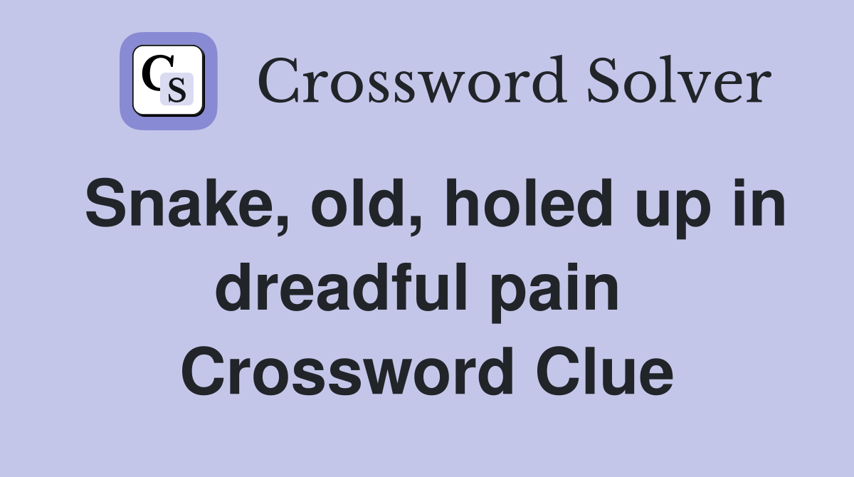 Snake, old, holed up in dreadful pain  Crossword Clue