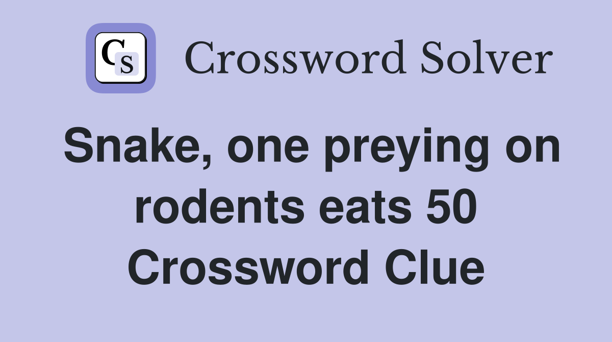 Snake, one preying on rodents eats 50 Crossword Clue