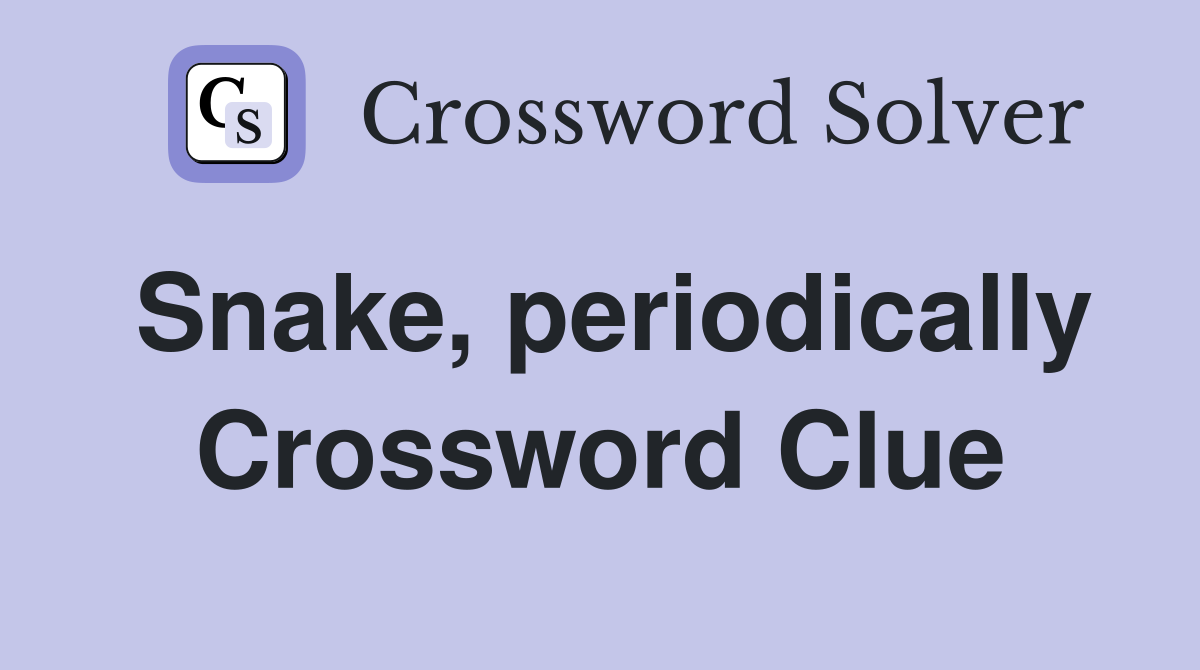 Snake, periodically Crossword Clue