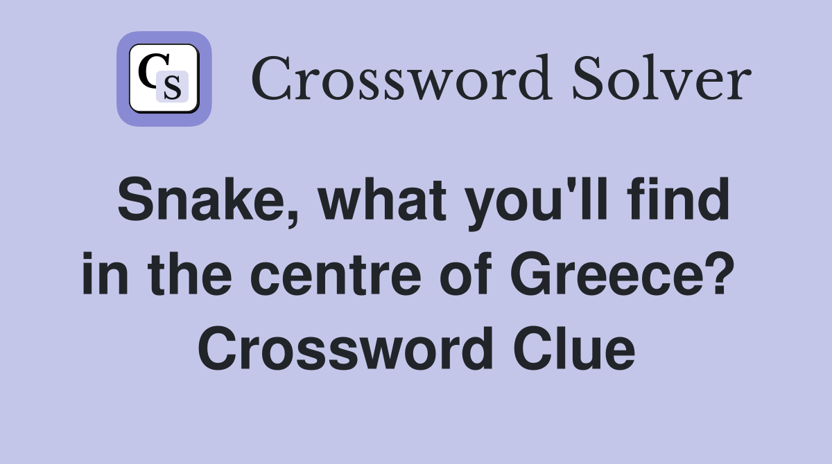 Snake, what you'll find in the centre of Greece?  Crossword Clue