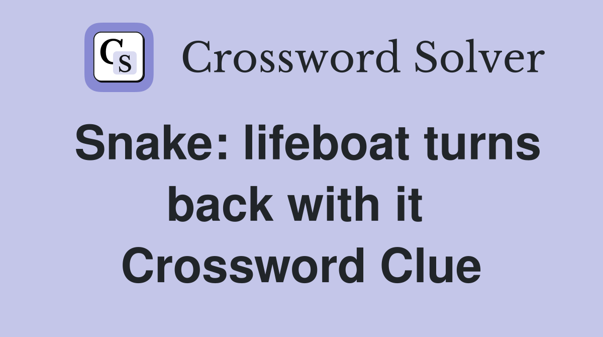 Snake: lifeboat turns back with it  Crossword Clue