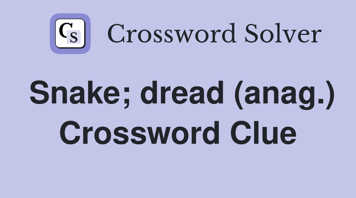 Snake; dread (anag.) Crossword Clue