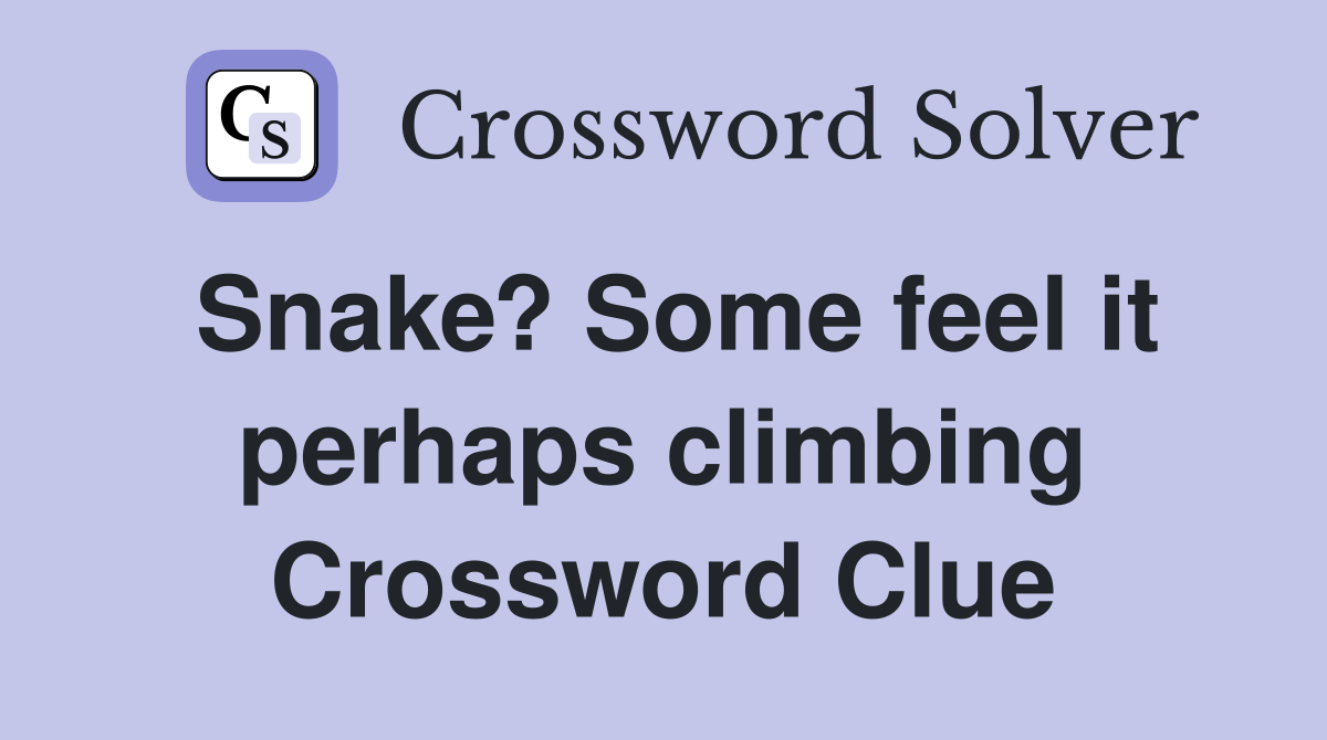 Snake? Some feel it perhaps climbing Crossword Clue
