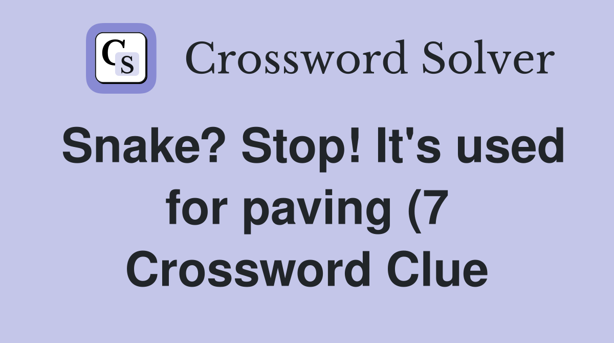 Snake? Stop It #39 s used for paving (7) Crossword Clue Answers Snake? Stop It #39 s used for paving (7) Crossword Clue Answers