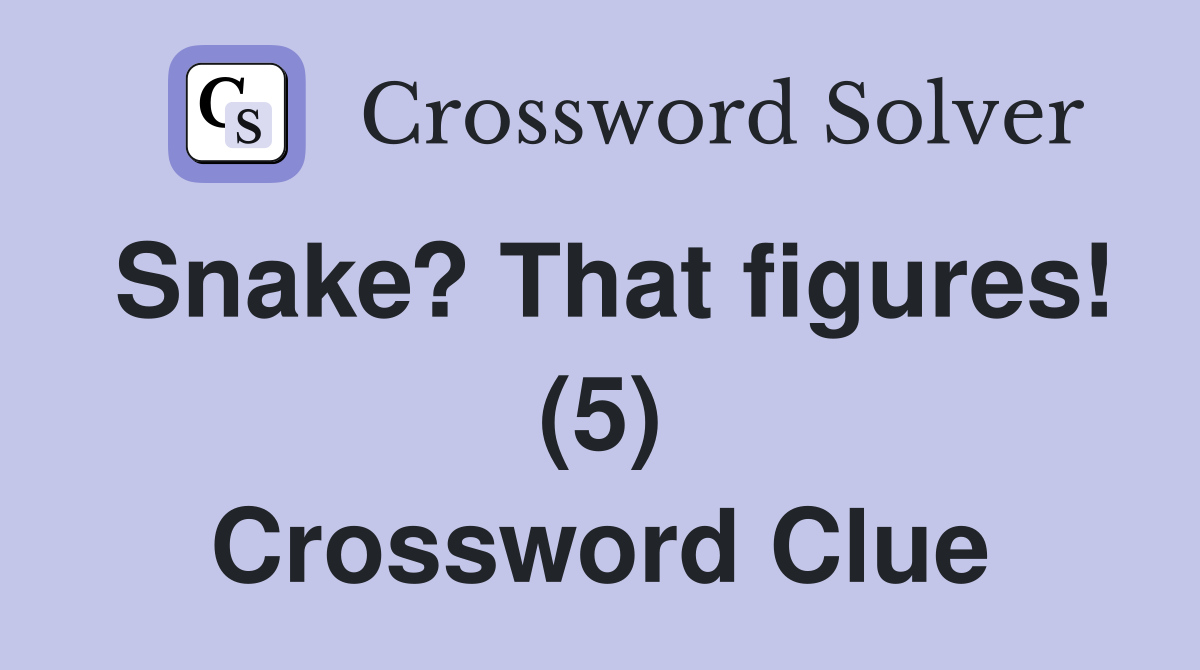 Snake? That figures! (5) Crossword Clue