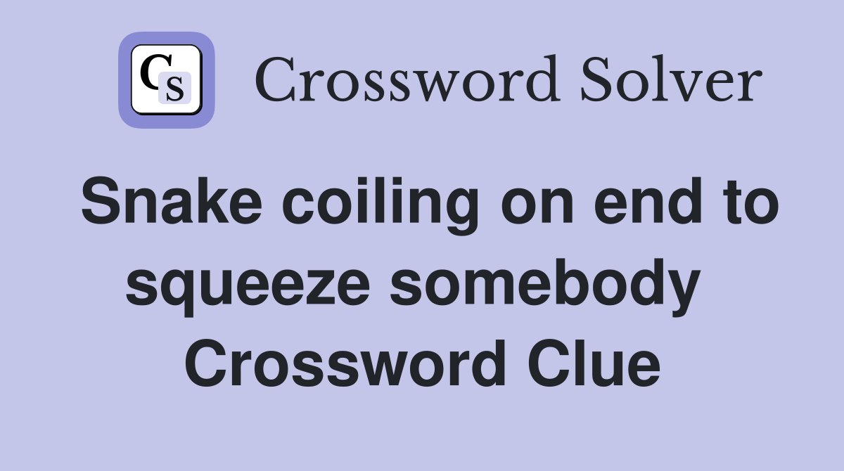 Snake coiling on end to squeeze somebody  Crossword Clue