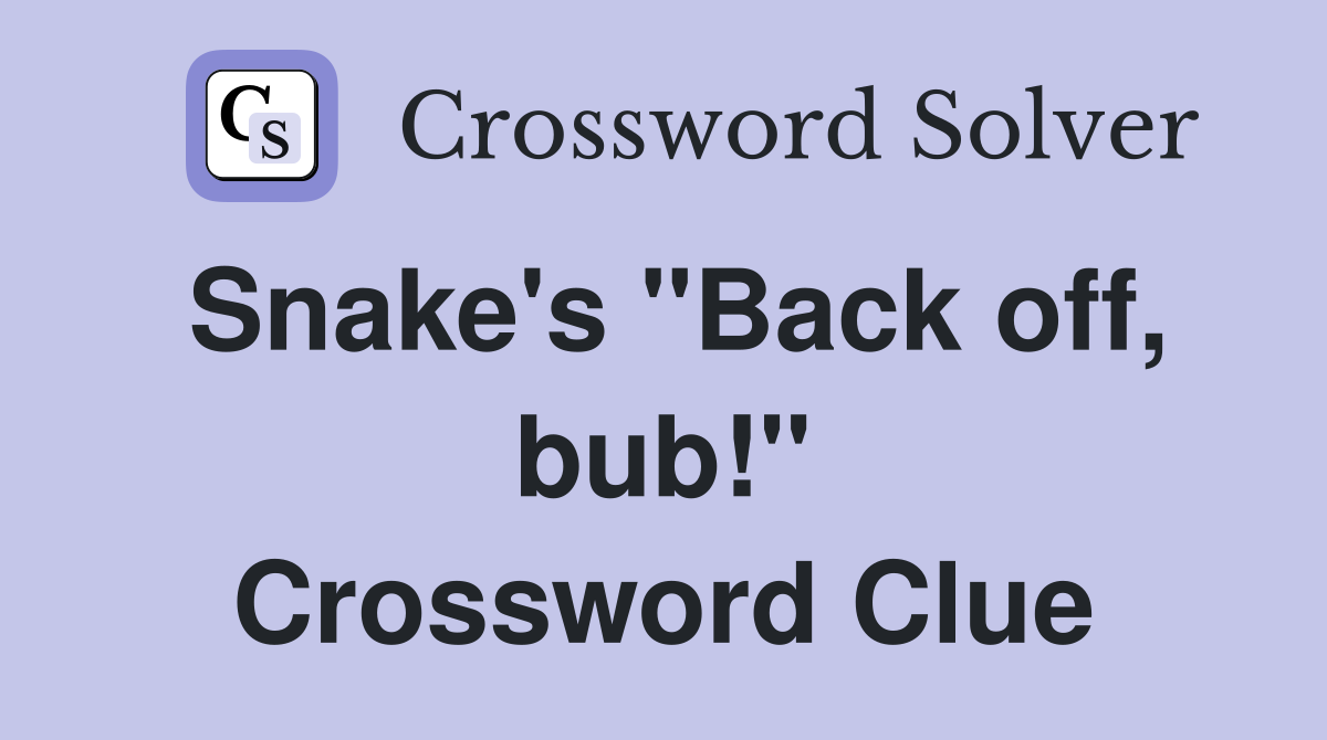 Snake's "Back off, bub!" Crossword Clue