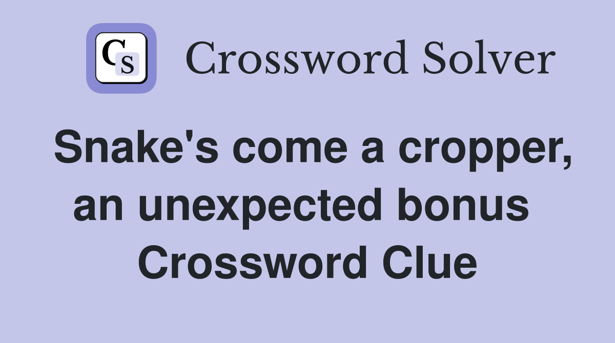 Snake's come a cropper, an unexpected bonus  Crossword Clue