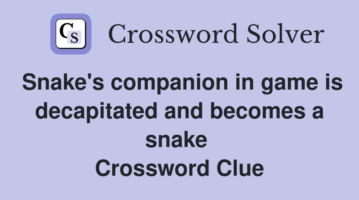 Snake's companion in game is decapitated and becomes a snake  Crossword Clue